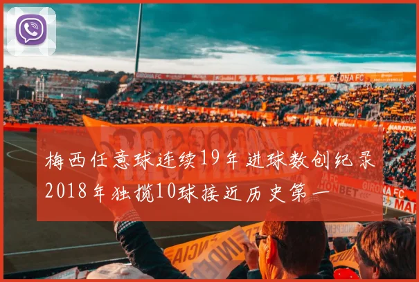 梅西任意球连续19年进球数创纪录2018年独揽10球接近历史第一