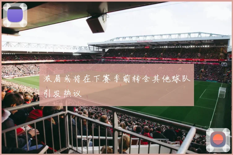 浓眉或将在下赛季前转会其他球队引发热议