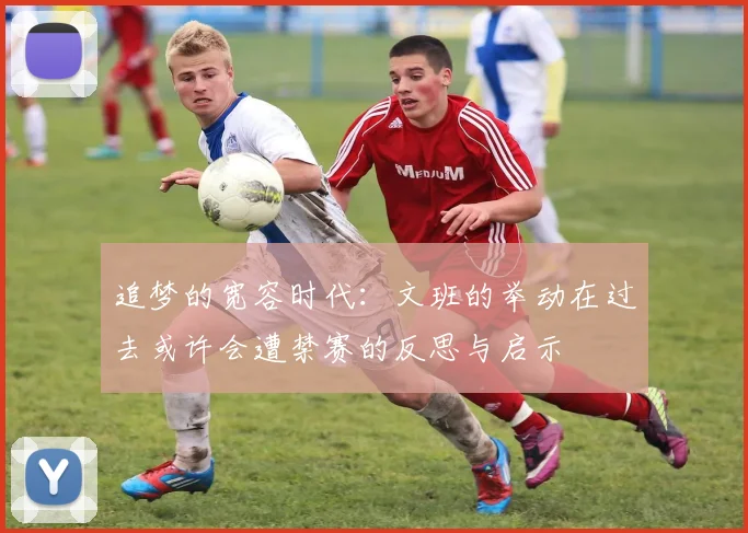 追梦的宽容时代:文班的举动在过去或许会遭禁赛的反思与启示