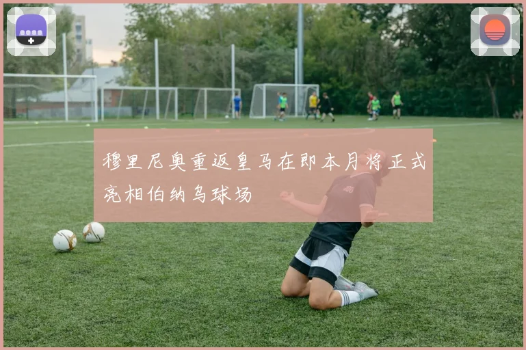 穆里尼奥重返皇马在即本月将正式亮相伯纳乌球场